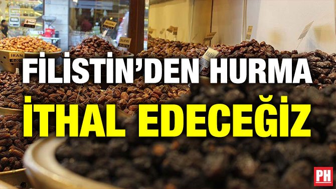 FİLİSTİN’DEN HURMA İTHAL EDECEĞİZ
