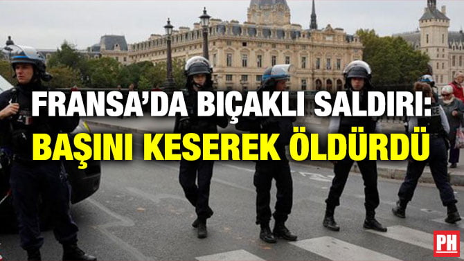 FRANSA’DA BIÇAKLI SALDIRI: BAŞINI KESEREK ÖLDÜRDÜ