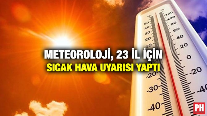 METEOROLOJİ, 23 İL İÇİN SICAK HAVA UYARISI YAPTI