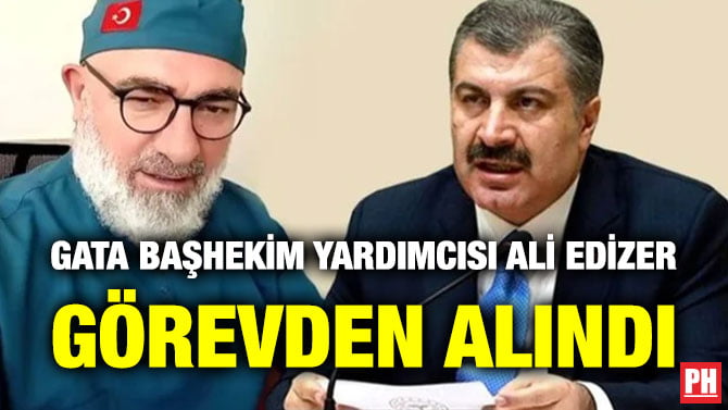 GATA BAŞHEKİM YARDIMCISI ALİ EDİZER GÖREVDEN ALINDI