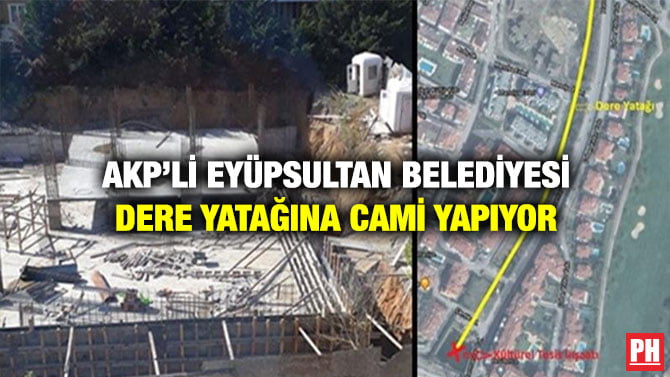 AKP’Lİ EYÜPSULTAN BELEDİYESİ DERE YATAĞINA CAMİ YAPIYOR