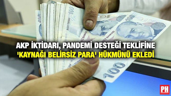 AKP İKTİDARI, PANDEMİ DESTEĞİ TEKLİFİNE ‘KAYNAĞI BELİRSİZ PARA’ HÜKMÜNÜ EKLEDİ