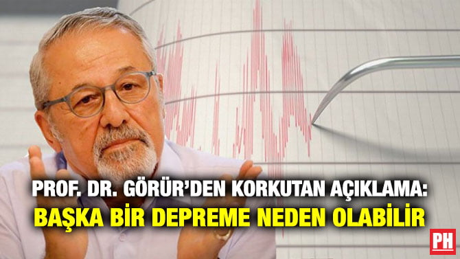 PROF. DR. GÖRÜR’DEN KORKUTAN AÇIKLAMA: BAŞKA BİR DEPREME NEDEN OLABİLİR