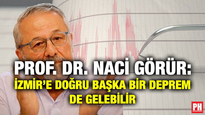 PROF. DR. NACİ GÖRÜR: İZMİR’E DOĞRU BAŞKA BİR DEPREM DE GELEBİLİR