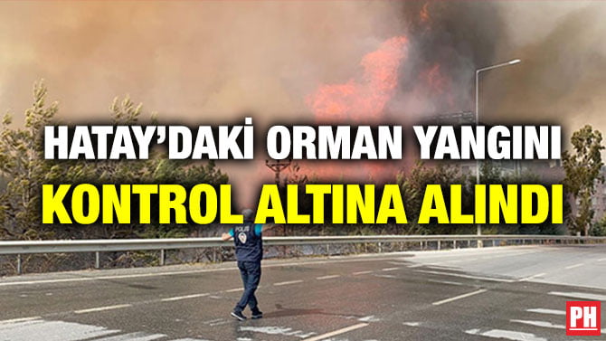 HATAY’DAKİ ORMAN YANGINI KONTROL ALTINA ALINDI
