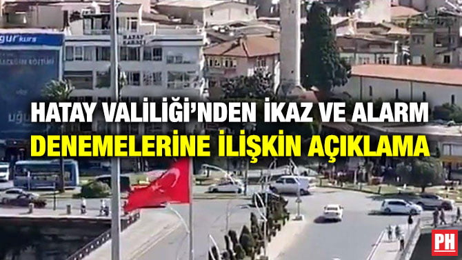 HATAY VALİLİĞİ’NDEN İKAZ VE ALARM DENEMELERİNE İLİŞKİN AÇIKLAMA