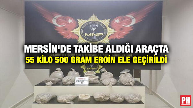 MERSİN’DE TAKİBE ALDIĞI ARAÇTA 55 KİLO 500 GRAM EROİN ELE GEÇİRİLDİ