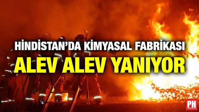 HİNDİSTAN’DA KİMYASAL FABRİKASI ALEV ALEV YANIYOR