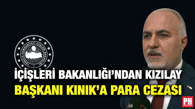 İÇİŞLERİ BAKANLIĞI’NDAN KIZILAY BAŞKANI KINIK’A PARA CEZASI