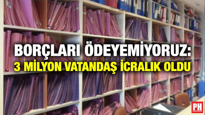 BORÇLARI ÖDEYEMİYORUZ: 3 MİLYON VATANDAŞ İCRALIK OLDU