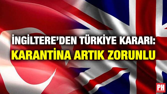İNGİLTERE’DEN TÜRKİYE KARARI: KARANTİNA ARTIK ZORUNLU