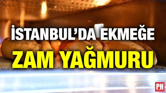 İSTANBUL’DA EKMEĞE ZAM YAĞMURU