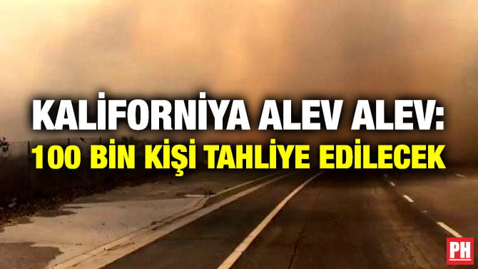 KALİFORNİYA ALEV ALEV: 100 BİN KİŞİ TAHLİYE EDİLECEK