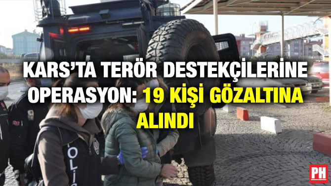 KARS’TA TERÖR DESTEKÇİLERİNE OPERASYON: 19 KİŞİ GÖZALTINA ALINDI