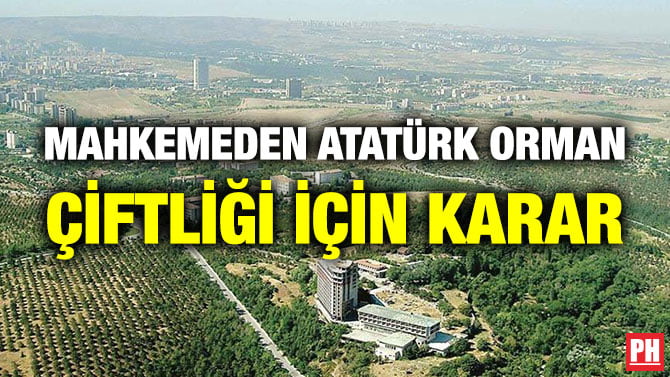 MAHKEMEDEN ATATÜRK ORMAN ÇİFTLİĞİ İÇİN KARAR
