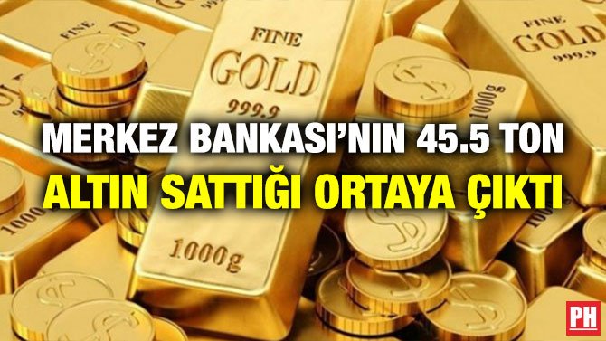 MERKEZ BANKASI’NIN 45.5 TON ALTIN SATTIĞI ORTAYA ÇIKTI