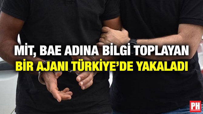 MİT, BAE ADINA BİLGİ TOPLAYAN BİR AJANI TÜRKİYE’DE YAKALADI