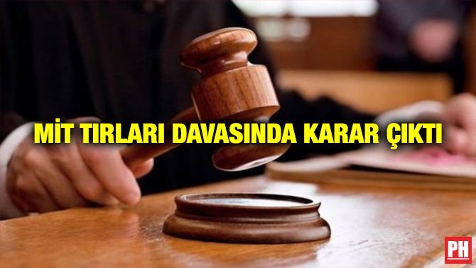 MİT TIRLARI DAVASINDA KARAR ÇIKTI
