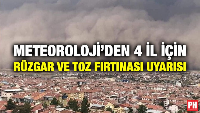 METEOROLOJİ’DEN 4 İL İÇİN RÜZGAR VE TOZ FIRTINASI UYARISI