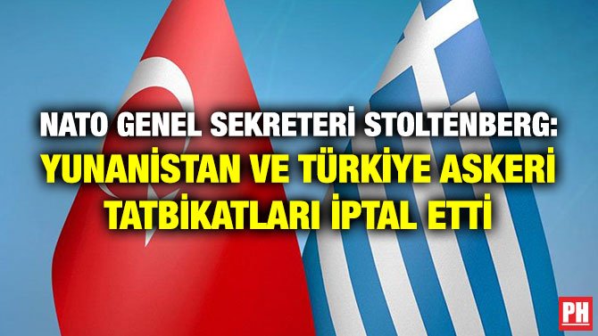 NATO GENEL SEKRETERİ STOLTENBERG: YUNANİSTAN VE TÜRKİYE ASKERİ TATBİKATLARI İPTAL ETTİ