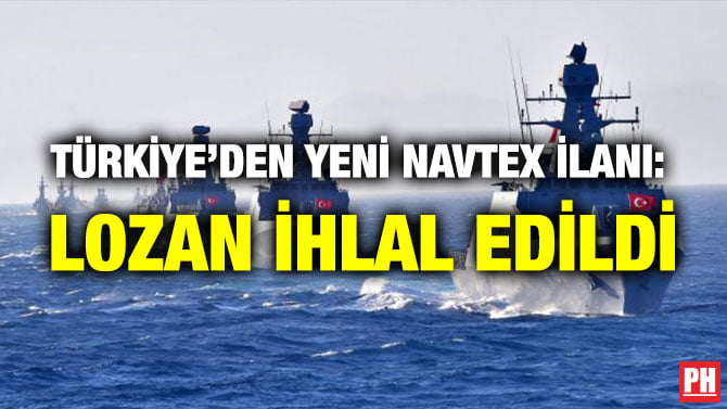 TÜRKİYE’DEN YENİ NAVTEX İLANI:  LOZAN İHLAL EDİLDİ