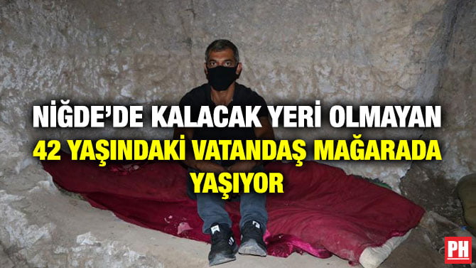 NİĞDE’DE KALACAK YERİ OLMAYAN 42 YAŞINDAKİ VATANDAŞ MAĞARADA YAŞIYOR
