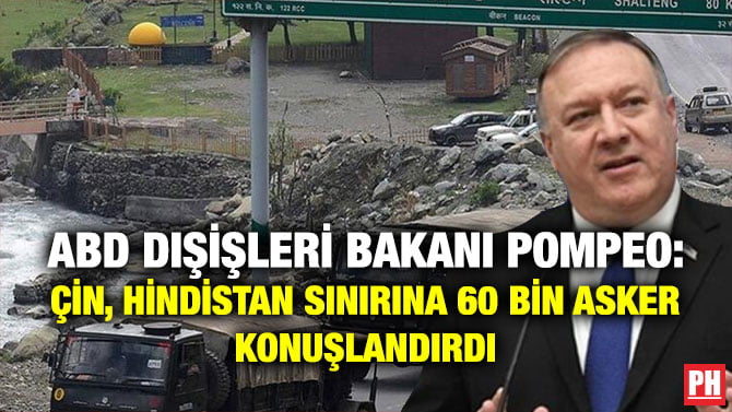 ABD DIŞİŞLERİ BAKANI POMPEO: ÇİN, HİNDİSTAN SINIRINA 60 BİN ASKER KONUŞLANDIRDI