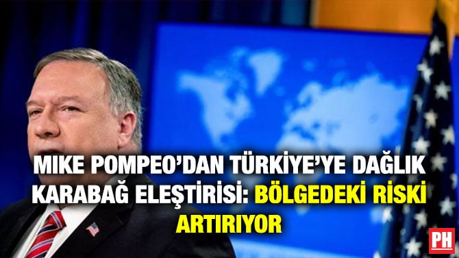 MIKE POMPEO’DAN TÜRKİYE’YE DAĞLIK KARABAĞ ELEŞTİRİSİ: BÖLGEDEKİ RİSKİ ARTIRIYOR