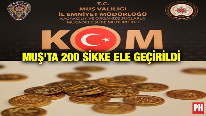 MUŞ’TA 200 SİKKE ELE GEÇİRİLDİ