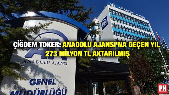 ÇİĞDEM TOKER: ANADOLU AJANSI’NA GEÇEN YIL 273 MİLYON TL AKTARILMIŞ