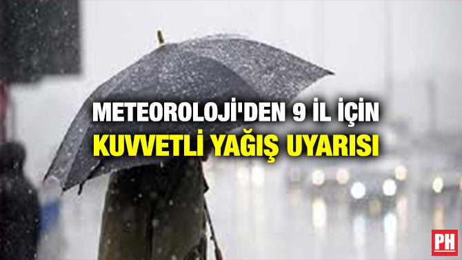METEOROLOJİ’DEN 9 İL İÇİN KUVVETLİ YAĞIŞ UYARISI