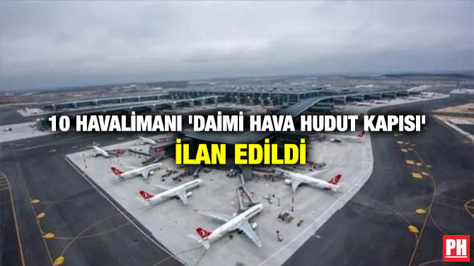 10 HAVALİMANI ‘DAİMİ HAVA HUDUT KAPISI’ İLAN EDİLDİ