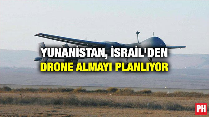 YUNANİSTAN, İSRAİL’DEN DRONE ALMAYI PLANLIYOR