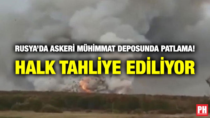 RUSYA’DA ASKERİ MÜHİMMAT DEPOSUNDA PATLAMA! HALK TAHLİYE EDİLİYOR