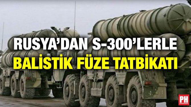 RUSYA’DAN S-300’LERLE BALİSTİK FÜZE TATBİKATI