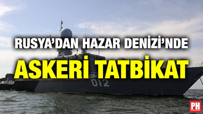 RUSYA’DAN HAZAR DENİZİ’NDE ASKERİ TATBİKAT
