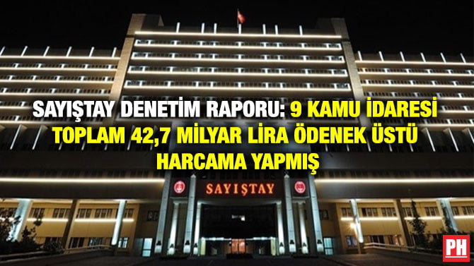 SAYIŞTAY DENETİM RAPORU: 9 KAMU İDARESİ TOPLAM 42,7 MİLYAR LİRA ÖDENEK ÜSTÜ HARCAMA YAPMIŞ