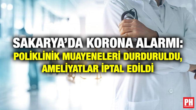 SAKARYA’DA KORONA ALARMI: POLİKLİNİK MUAYENELERİ DURDURULDU, AMELİYATLAR İPTAL EDİLDİ