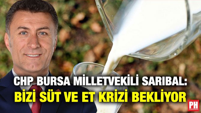 CHP BURSA MİLLETVEKİLİ SARIBAL: BİZİ SÜT VE ET KRİZİ BEKLİYOR