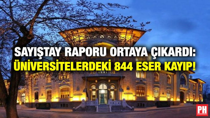 SAYIŞTAY RAPORU ORTAYA ÇIKARDI: ÜNİVERSİTELERDEKİ 844 ESER KAYIP!