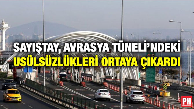 SAYIŞTAY, AVRASYA TÜNELİ’NDEKİ USÜLSÜZLÜKLERİ ORTAYA ÇIKARDI