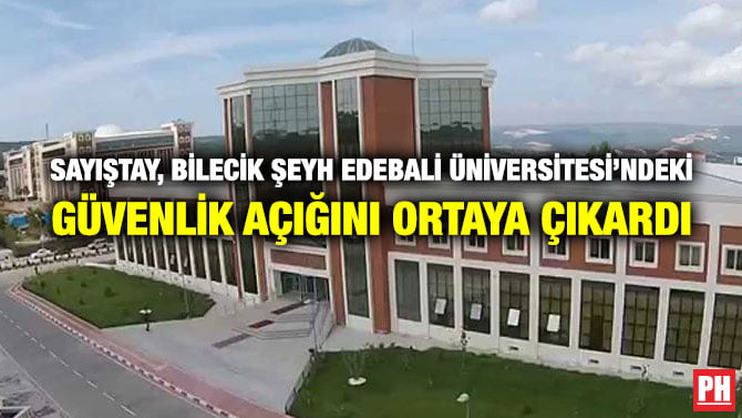 SAYIŞTAY, BİLECİK ŞEYH EDEBALİ ÜNİVERSİTESİ’NDEKİ GÜVENLİK AÇIĞINI ORTAYA ÇIKARDI