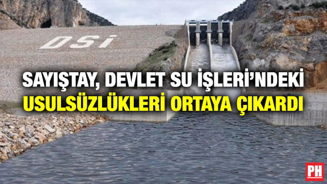 SAYIŞTAY, DEVLET SU İŞLERİ’NDEKİ USULSÜZLÜKLERİ ORTAYA ÇIKARDI