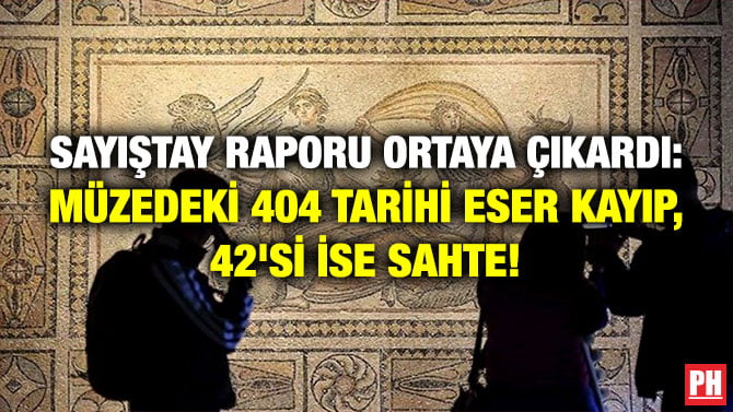 SAYIŞTAY RAPORU ORTAYA ÇIKARDI: MÜZEDEKİ 404 TARİHİ ESER KAYIP, 42’Sİ İSE SAHTE!