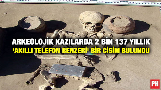 ARKEOLOJİK KAZILARDA 2 BİN 137 YILLIK ‘AKILLI TELEFON BENZERİ’ BİR CİSİM BULUNDU