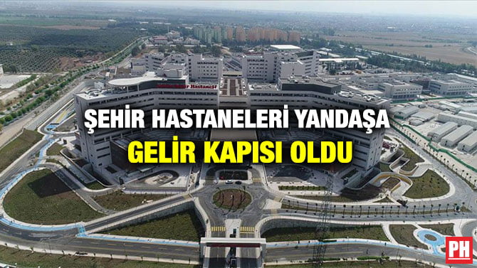 ŞEHİR HASTANELERİ YANDAŞA GELİR KAPISI OLDU