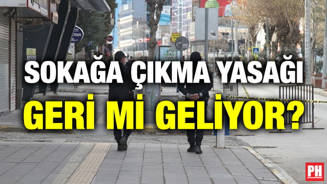 SOKAĞA ÇIKMA YASAĞI GERİ Mİ GELİYOR?