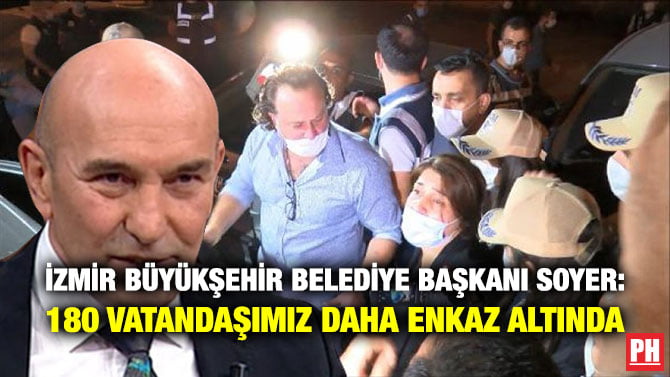İZMİR BÜYÜKŞEHİR BELEDİYE BAŞKANI SOYER: 180 VATANDAŞIMIZ DAHA ENKAZ ALTINDA