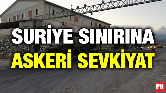 SURİYE SINIRINA ASKERİ SEVKİYAT