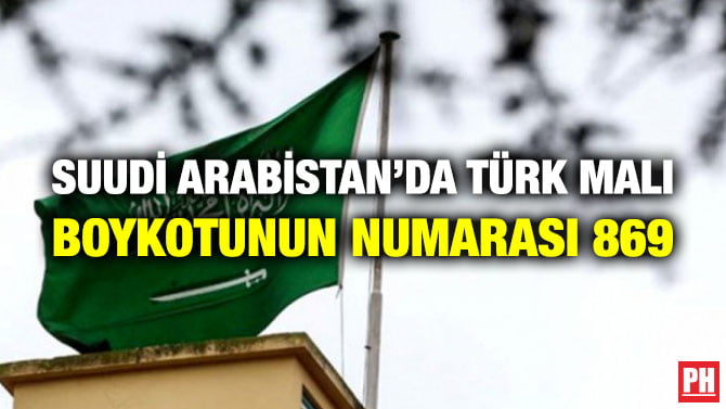 SUUDİ ARABİSTAN’DA TÜRK MALI BOYKOTUNUN NUMARASI 869
